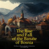 Rise_and_Fall_of_the_Banate_of_Bosnia