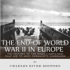 End_of_World_War_II_in_Europe__The_History_of_the_Final_Campaigns_that_Led_to_Nazi_Germany_s_Surrend