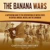 Banana_Wars__A_Captivating_Guide_to_the_Interventions_of_the_United_States_in_Central_America__Mexic