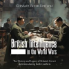 British_Intelligence_in_the_World_Wars__The_History_and_Legacy_of_Britain_s_Covert_Activities_During