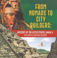 From_Nomads_to_City_Builders___History_of_the_Aztec_People_Grade_4_Children_s_Ancient_History